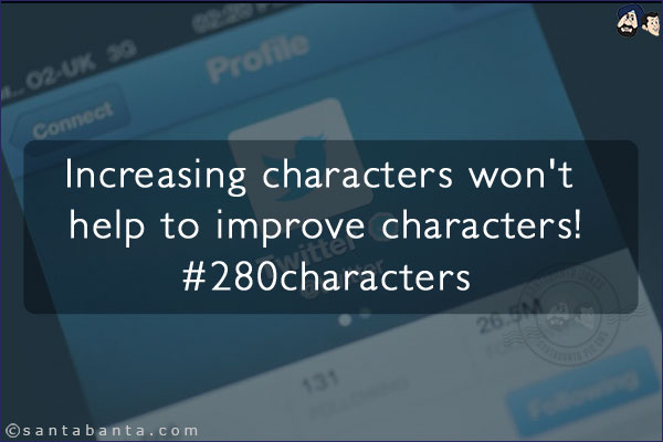 Increasing characters won't help to improve characters!<br/>
#280characters