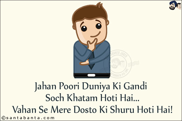 Jahan Poori Duniya Ki Gandi Soch Khatam Hoti Hai...<br/>
Vahan Se Mere Dosto Ki Shuru Hoti Hai!