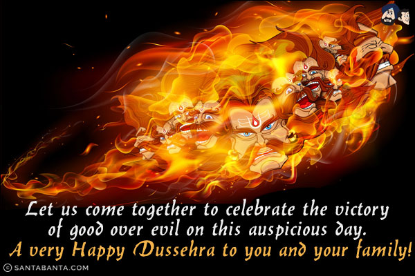 Let us come together to celebrate the victory of good over evil on this auspicious day. <br/>
A very Happy Dussehra to you and your family!