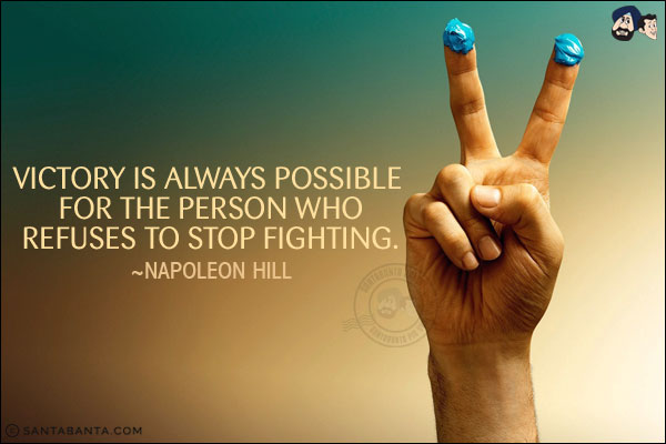 Victory is always possible for the person who refuses to stop fighting.