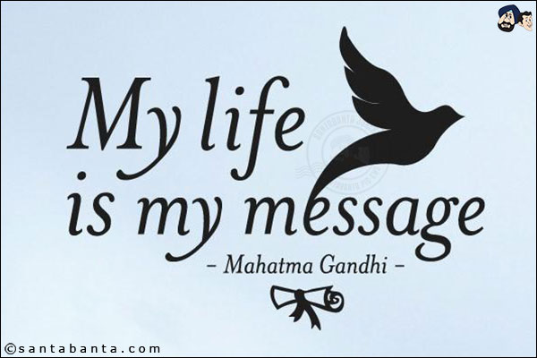 My life is my message.