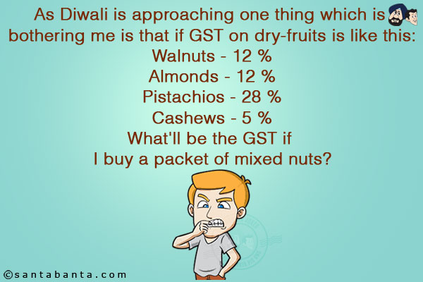 As Diwali is approaching one thing which is bothering me is that if GST on dry-fruits is like this:<br/><br/>

Walnuts - 12 %<br/>
Almonds - 12 %<br/>
Pistachios - 28 %<br/>
Cashews - 5 %<br/><br/>

What'll be the GST if I buy a packet of mixed nuts?