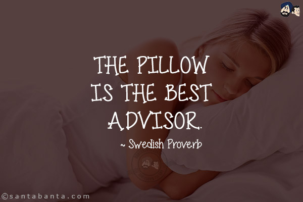 The pillow is the best advisor.