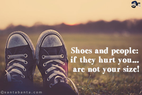 Shoes and people: if they hurt you... are not your size!