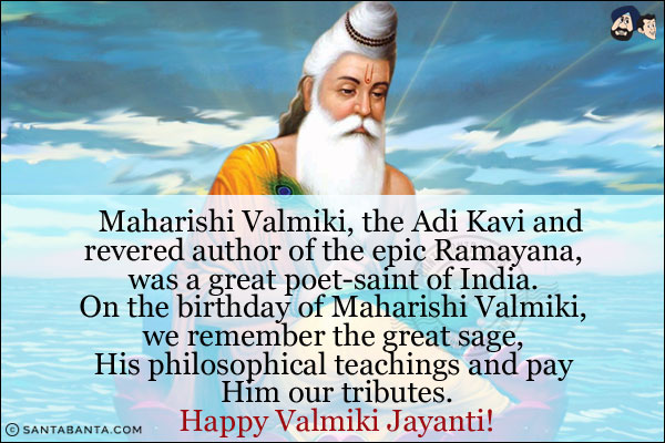 Maharishi Valmiki, the Adi Kavi and revered author of the epic Ramayana, was a great poet-saint of India. On the birthday of Maharishi Valmiki, we remember the great sage, His philosophical teachings and pay Him our tributes.<br/>
Happy Valmiki Jayanti!