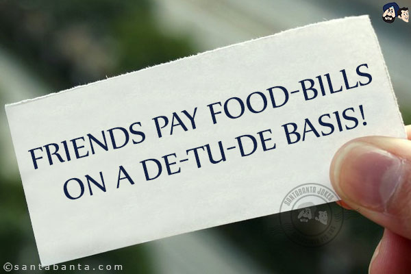 Friends pay food-bills on a de-tu-de basis!