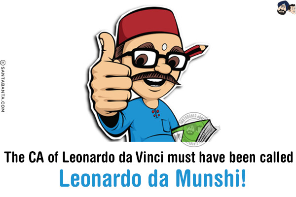 The CA of Leonardo da Vinci must have been called Leonardo da Munshi!