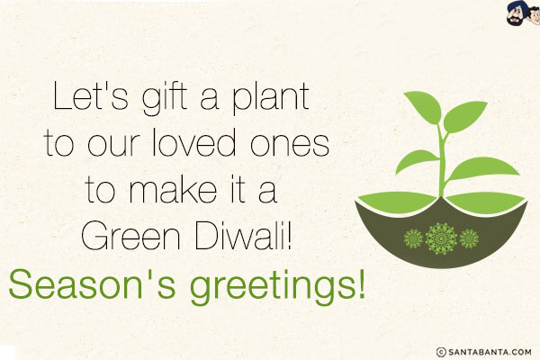 Let's gift a plant to our loved ones to make it a Green Diwali!<br/>
Season's greetings!