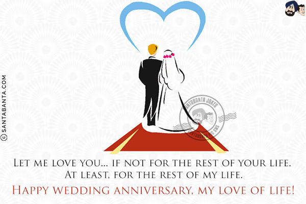 Let me love you... if not for the rest of your life. At least, for the rest of my life.<br/>
Happy wedding anniversary, my love of life!