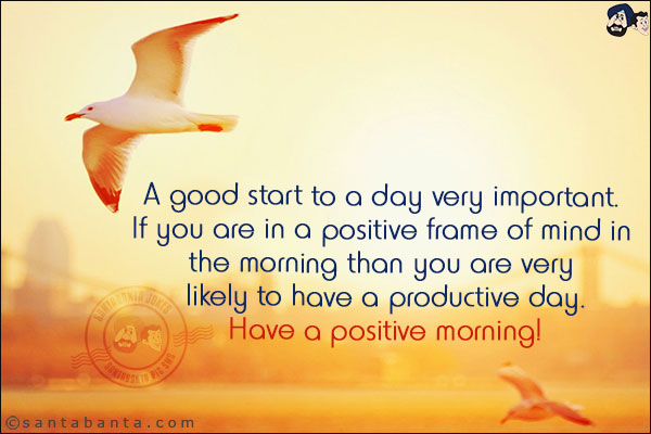 A good start to a day very important. If you are in a positive frame of mind in the morning than you are very likely to have a productive day.<br/>
Have a positive morning!