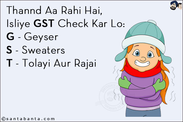 Thannd Aa Rahi Hai, Isliye GST Check Kar Lo:<br/>
G - Geyser<br/>
S - Sweaters<br/>
T - Tolayi Aur Rajai