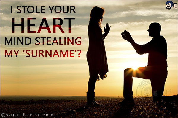 I stole your heart. Mind stealing my 'Surname'?