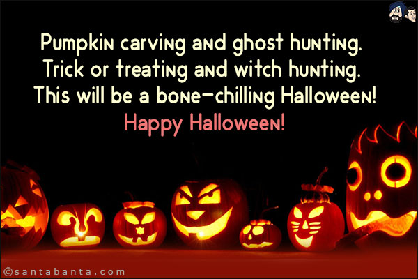 Pumpkin carving and ghost hunting. Trick or treating and witch hunting. This will be a bone-chilling Halloween!<br/>
Happy Halloween!