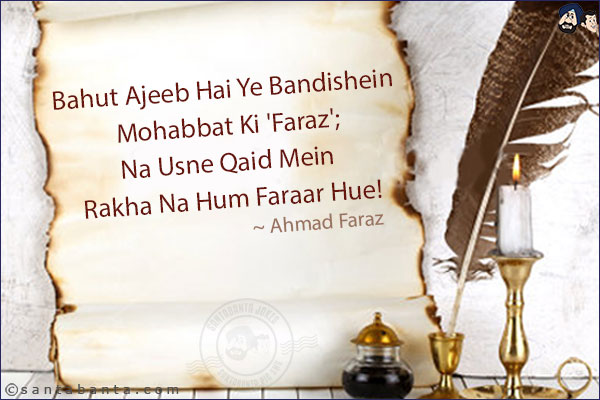 Bahut Ajeeb Hai Ye Bandishein Mohabbat Ki 'Faraz';<br/>
Na Usne Qaid Mein Rakha Na Hum Faraar Hue!