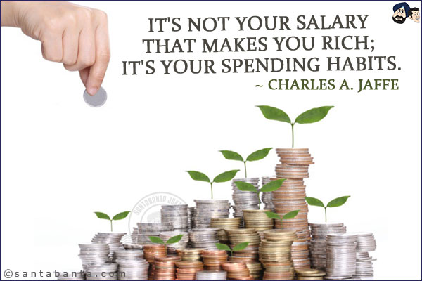 It's not your salary that makes you rich; it's your spending habits.