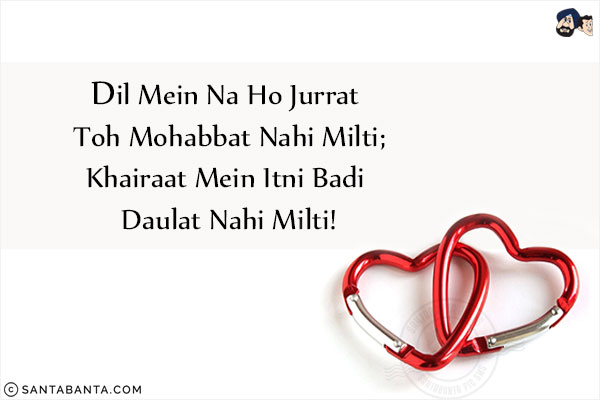 Dil Mein Na Ho Jurrat Toh Mohabbat Nahi Milti;<br/>
Khairaat Mein Itni Badi Daulat Nahi Milti!