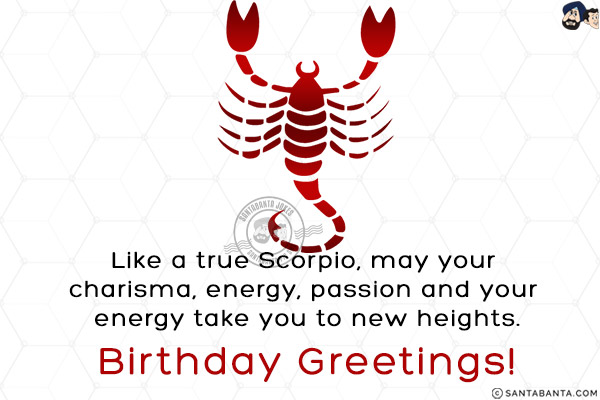 Like a true Scorpio, may your charisma, energy, passion and your energy take you to new heights.<br/>
Birthday greetings!