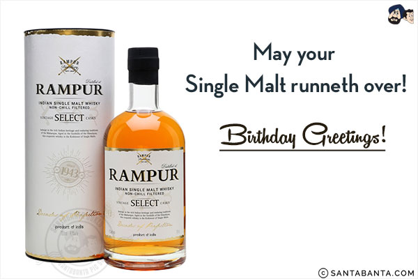 May your Single Malt runneth over!<br/>
Birthday Greetings!