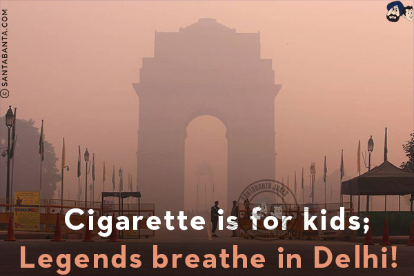 Cigarette is for kids;<br/>
Legends breathe in Delhi!