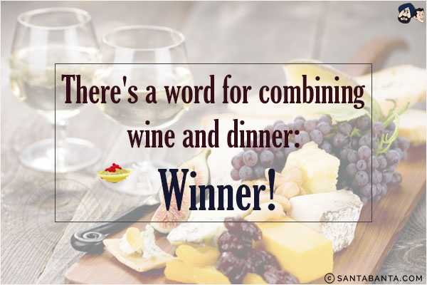 There's a word for combining wine and dinner: Winner!