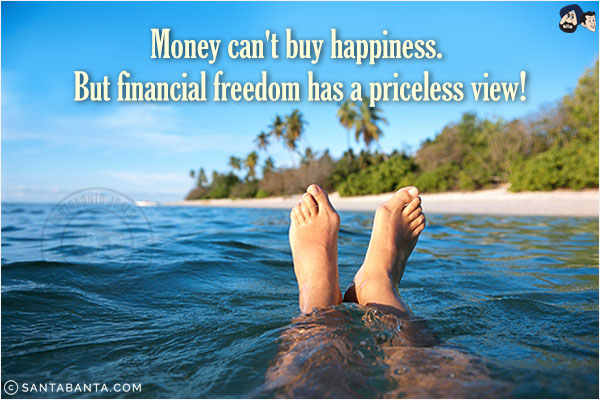 Money can't buy happiness. But financial freedom has a priceless view!