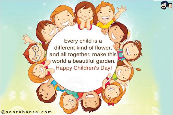 Every child is a different kind of flower, and all together, make this world a beautiful garden.<br/>
Happy Children's Day!