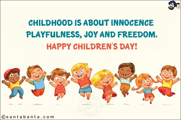 Childhood is about innocence playfulness, joy and freedom.<br/>
Happy Children's Day!