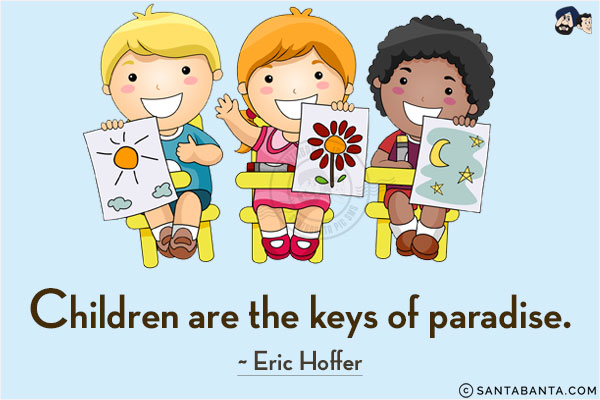 Children are the keys of paradise.