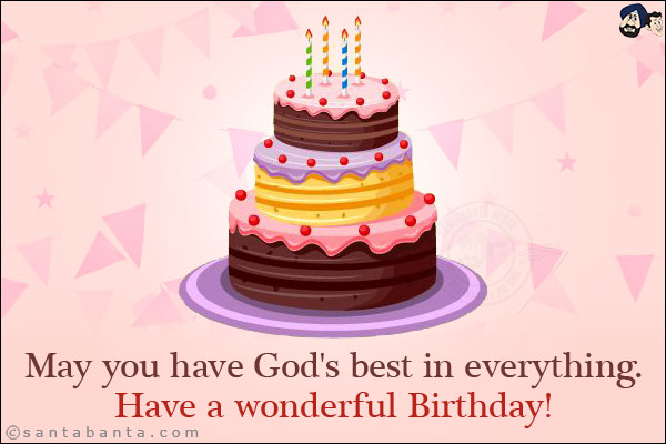 May you have God's best in everything.<br/>
Have a wonderful Birthday!