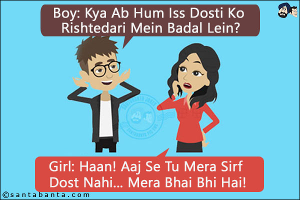 Boy: Kya Ab Hum Iss Dosti Ko Rishtedari Mein Badal Lein?<br/>
Girl: Haan! Aaj Se Tu Mera Sirf Dost Nahi... Mera Bhai Bhi Hai!