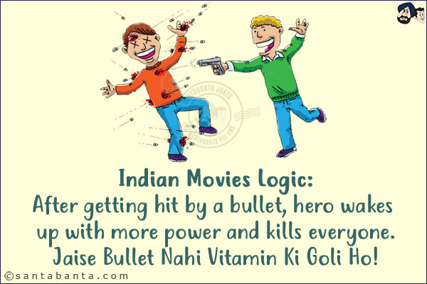 Indian Movies Logic:<br/>
After getting hit by a bullet, hero wakes up with more power and kills everyone.
Jaise Bullet Nahi Vitamin Ki Goli Ho!