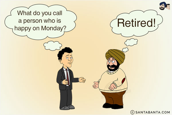 Banta: What do you call a person who is happy on Monday?<br/>
Santa: Retired!