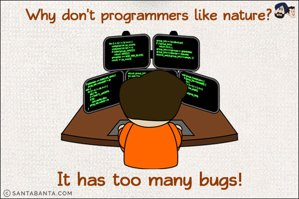 Why don't programmers like nature? <br/>
It has too many bugs!