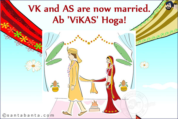 VK and AS are now married.<br/>
Ab 'ViKAS' Hoga!