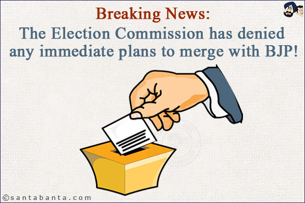 Breaking News:<br/>
The Election Commission has denied any immediate plans to merge with BJP!