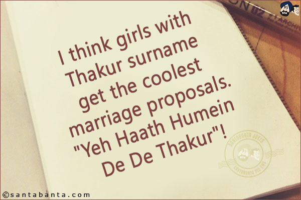 I think girls with Thakur surname get the coolest marriage proposals.<br/>
`Yeh Haath Humein De De, Thakur`!