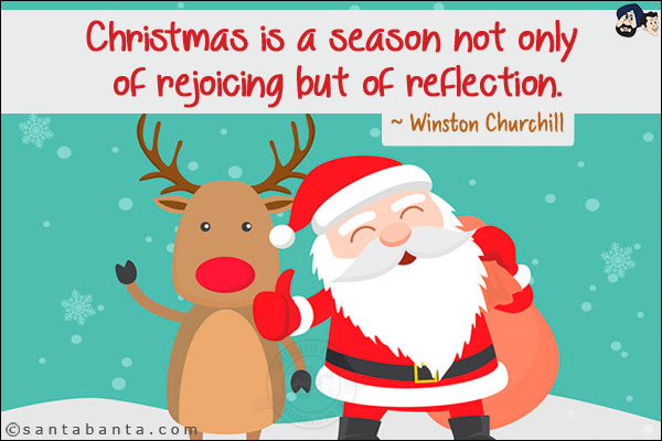 Christmas is a season not only of rejoicing but of reflection.