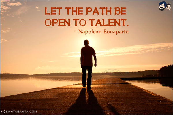 Let the path be open to talent.