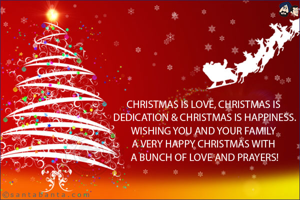 Christmas is love, Christmas is dedication & Christmas is happiness.<br/>
Wishing you and your family a very happy Christmas with a bunch of love and prayers!