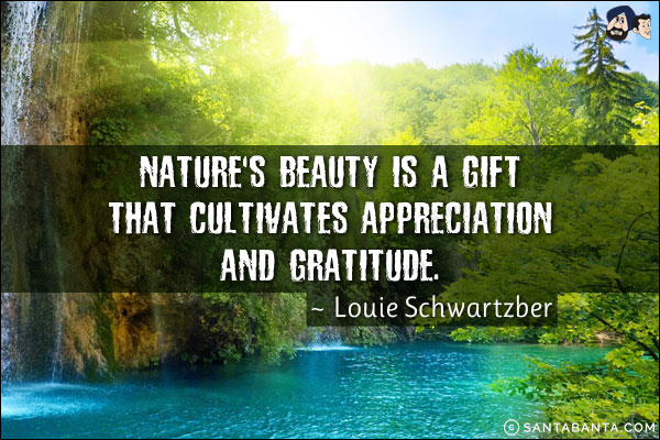 Nature's beauty is a gift that cultivates appreciation and gratitude.