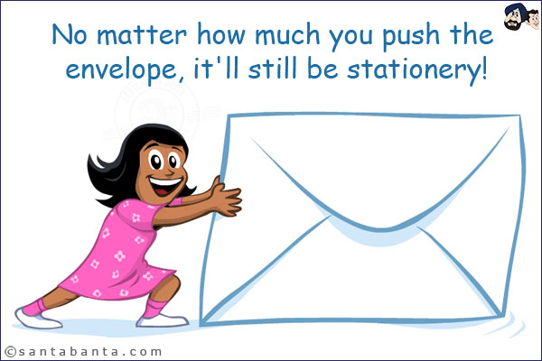 No matter how much you push the envelope, it'll still be stationery!