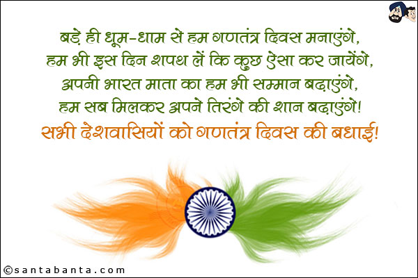 बड़े ही धूम-धाम से हम गणतंत्र दिवस मनाएंगे,<br/>
हम भी इस दिन शपथ लें कि कुछ ऐसा कर जायँगे,<br/>
अपनी भारत माता का हम भी सम्मान बढ़ाएंगे,<br/>
हम सब मिलकर अपने तिरंगे की शान बढ़ाएंगे।<br/>
सभी देशवासियों को गणतंत्र दिवस की बधाई!