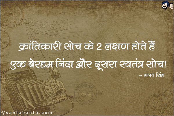 क्रांतिकारी सोच के 2 लक्षण होते हैं एक बेरहम निंदा और दूसरा स्वतंत्र सोच |