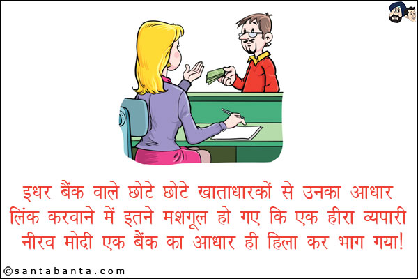 इधर बैंक वाले छोटे-छोटे खाताधारकों से उनका 'आधार'  लिंक करवाने में इतने मशगूल हो गए कि 
एक हीरा व्यापारी नीरव मोदी एक बैंक (PNB) का आधार ही हिला कर भाग गया।