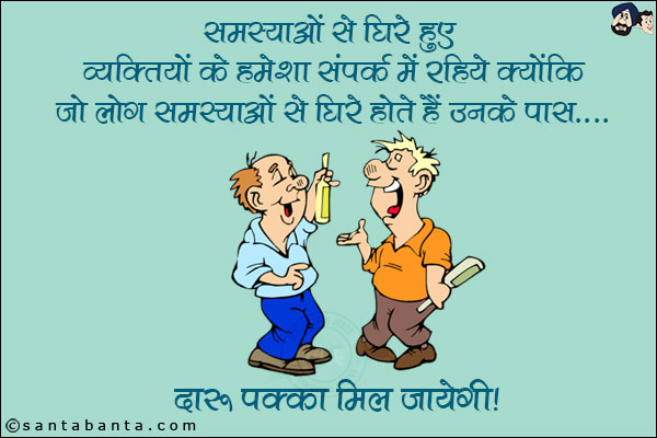 समस्याओं से घिरे हुए वयक्तियों के हमेशा संपर्क में रहिये क्योंकि जो लोग समस्याओं से घिरे होते हैं उनके पास...
दारु पक्का मिल जायेगी!