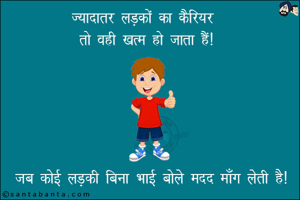 ज़्यादातर लड़कों का कैरियर तो वही खत्म हो जाता है। <br/>
जब कोई लड़की बिना भाई बोले मदद माँग लेती है।