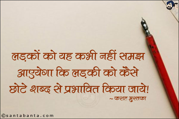 लड़कों को यह कभी नहीं समझ आएयेगा कि लड़की को कैसे छोटे शब्द से प्रभावित किया जाये|
