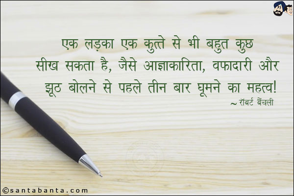 एक लड़का एक कुत्ते से भी बहुत कुछ सीख सकता है, जैसे आज्ञाकारिता, वफादारी और झूठ बोलने से पहले तीन बार घूमने का महत्व।