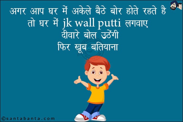 अगर आप घर में अकेले बैठे बोर होते रहते हैं तो घर में JK Wall Putti लगवाए दीवारे बोल उठेंगी!<br/>
फिर खूब बतियाना!