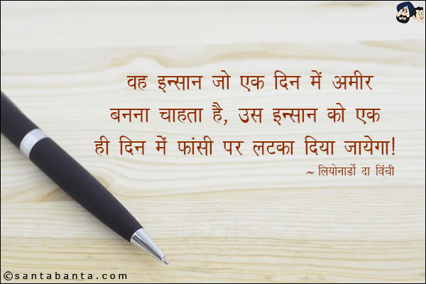 वह इन्सान जो एक दिन में अमीर बनना चाहता है, उस इन्सान को एक ही दिन में फांसी पर लटका दिया जायेगा।